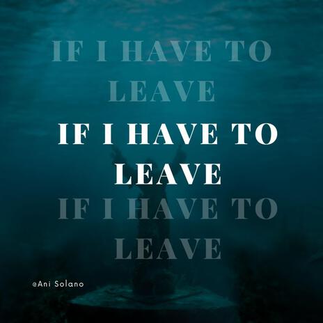 If i have to leave | Boomplay Music