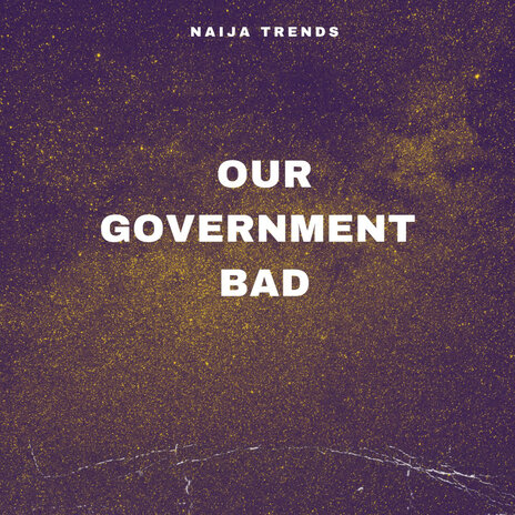 Our Government Bad | Boomplay Music