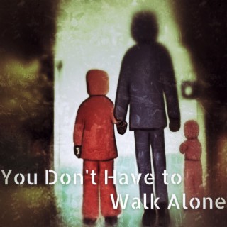 You Don't Have to Walk Alone