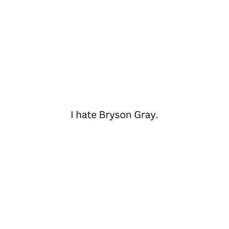 I HATE BRYSON GRAY