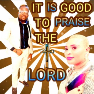 IT IS GOOD TO PRAISE THE LORD