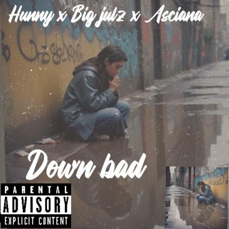 Down bad ft. Big Julz & Asciana | Boomplay Music