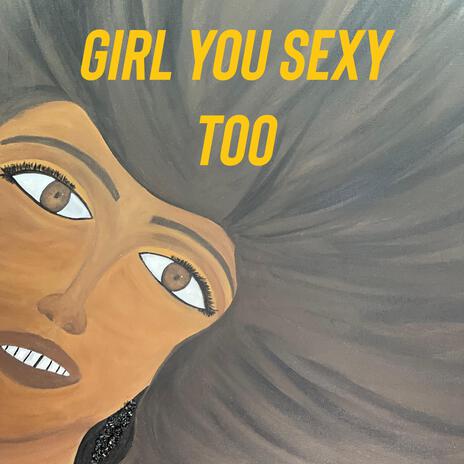 Girl You Sexy Too | Boomplay Music