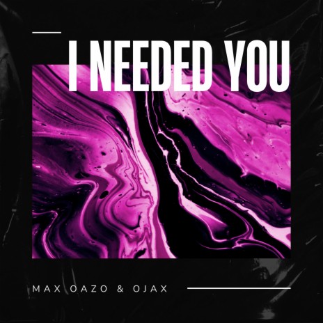 I Needed You ft. Ojax | Boomplay Music