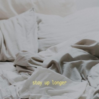 Stay Up Longer lyrics | Boomplay Music