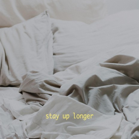 Stay Up Longer | Boomplay Music