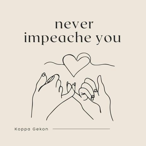 Never impeache you | Boomplay Music