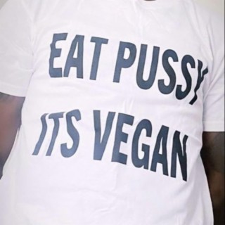 eat p*ssy its vegan