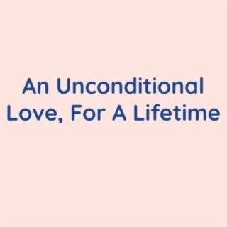 An Unconditional Love, For A Lifetime