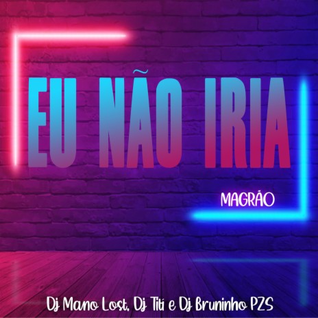 Eu Não Iria - Magrão ft. Dj Bruninho Pzs & Mano Lost