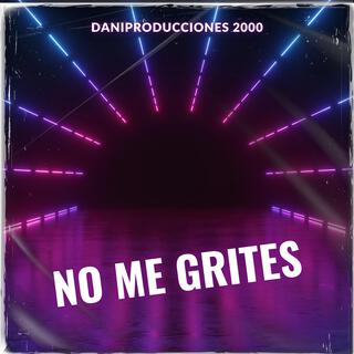 NO ME GRITES