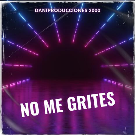 NO ME GRITES | Boomplay Music