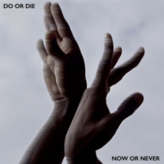 Do or Die, Now or Never