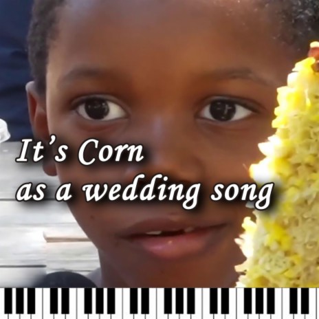 It's Corn (but as a wedding song)