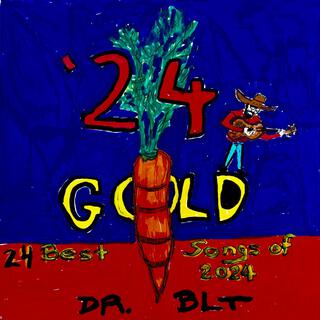 24 Karat Gold: Dr. BLT's Best 24 of 2024