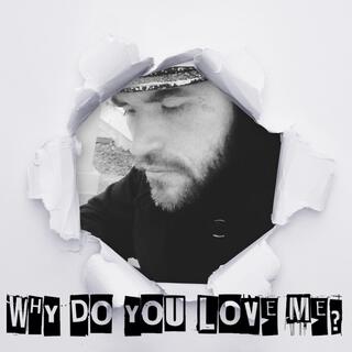 Why Do You Love Me?