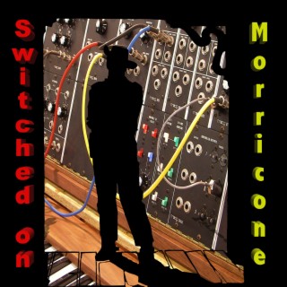 Switched On Morricone (Morricone Favorites Reimagined for Analog Synth)