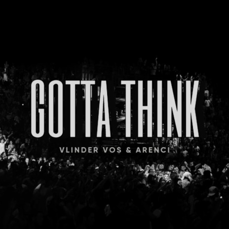 Gotta Think ft. ARENCI | Boomplay Music