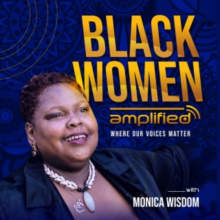 Black Women Amplified w/ MonicaWisdom, Podcast