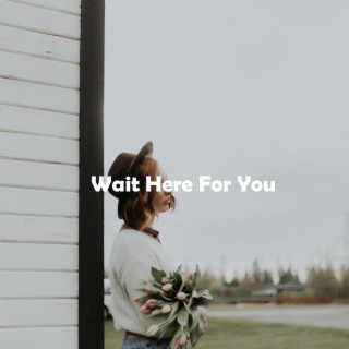 Wait Here For You