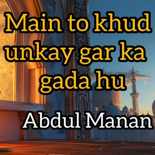 MAIN TO KHUD UNKAY DAR KA GADA HU