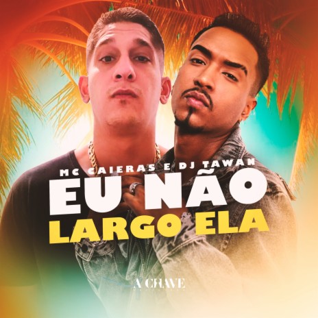 Eu Não Largo Ela ft. DJ Tawan