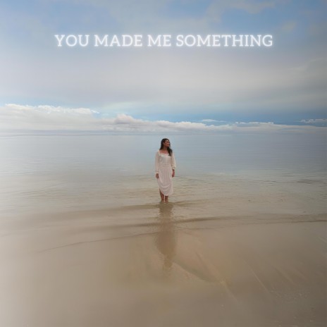 You Made Me Something | Boomplay Music