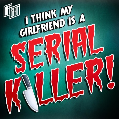 I Think My Girlfriend Is A Serial Killer! | Boomplay Music