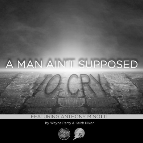 A Man Ain't Supposed to Cry ft. Keith Nixon & Anthony Minotti | Boomplay Music