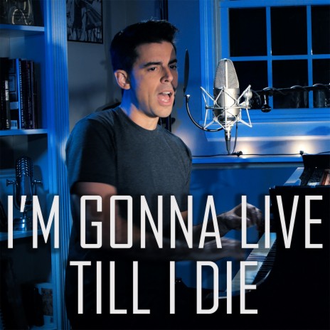 I'm Gonna Live Till I Die | Boomplay Music