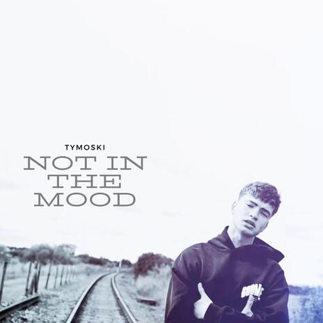 Not in the Mood | Boomplay Music