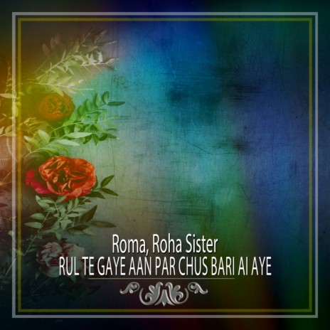 Rul Te Gaye Aan Par Chus Bari Ai Aye ft. Roha Sister | Boomplay Music