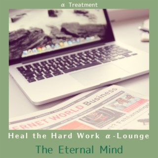 Heal the Hard Work Α-lounge - The Eternal Mind