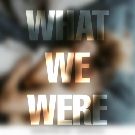 WHAT WE WERE | Boomplay Music