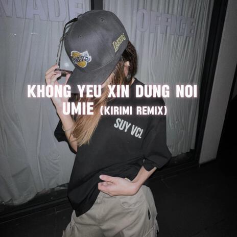 Không Yêu Xin Đừng Nói (Prod Kirimi Remix) ft. Prod Kirimi | Boomplay Music