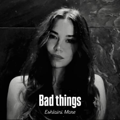 Bad things | Boomplay Music