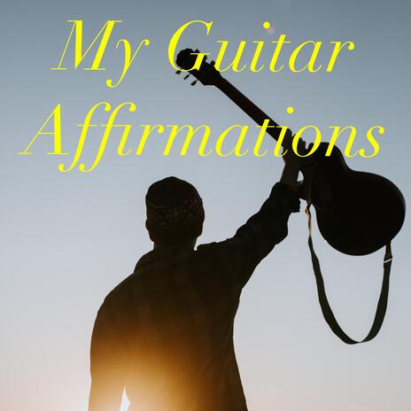 My Guitar Affirmations | Boomplay Music