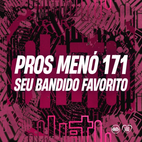 Pros Menó 171 - Seu Bandido Favorito ft. MC CARLOS DG, DJ GORDONSK, MC VN Cria & DJ Magrão da ZO | Boomplay Music