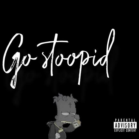 GO STOOPID | Boomplay Music