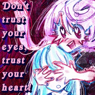 Don't trust your eyes, trust your heart!