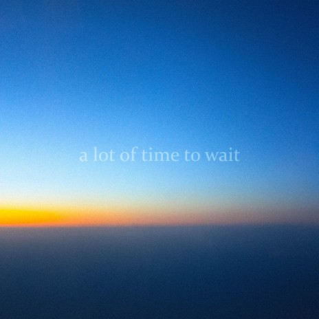 a lot of time to wait