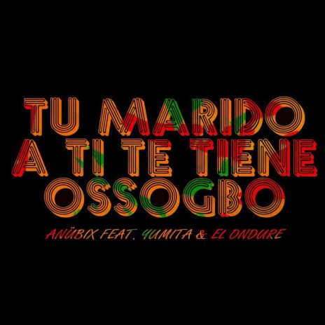 Tu Marido a Ti Te Tiene Ossogbo ft. Yumita & El Ondure | Boomplay Music