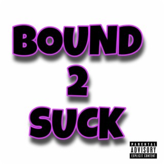 BOUND 2 SUCK