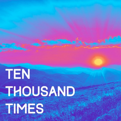Ten Thousand Times | Boomplay Music