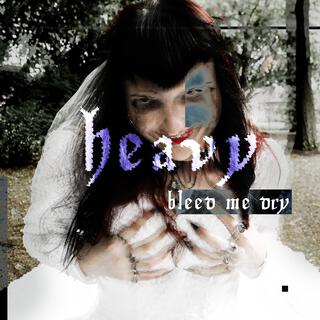 HEAVY (bleed me dry) lyrics | Boomplay Music