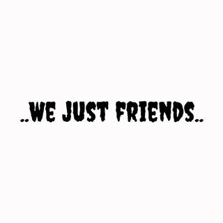 ..We just friends..