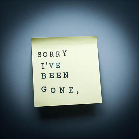 Sorry I've Been Gone | Boomplay Music