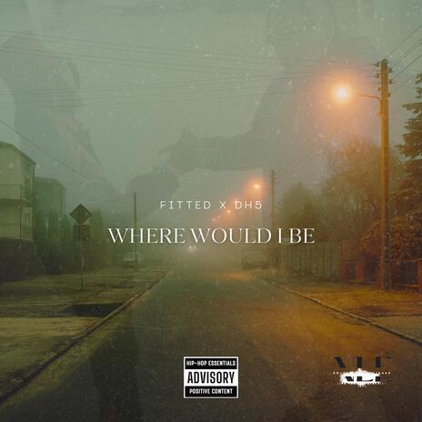 Where Would I Be ft. DH5 | Boomplay Music