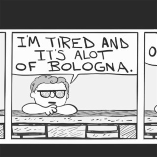 I'm Tired and It's a Lot of Bologna