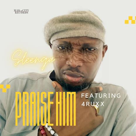 Praise Him ft. 4ruxx | Boomplay Music